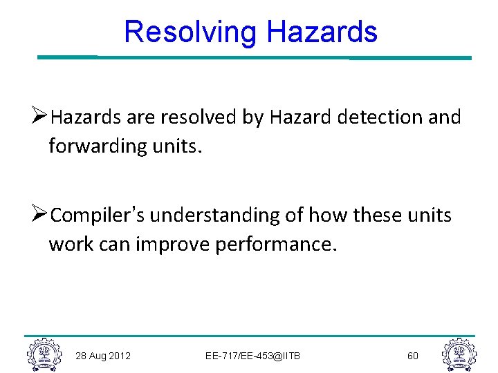 Resolving Hazards ØHazards are resolved by Hazard detection and forwarding units. ØCompiler’s understanding of