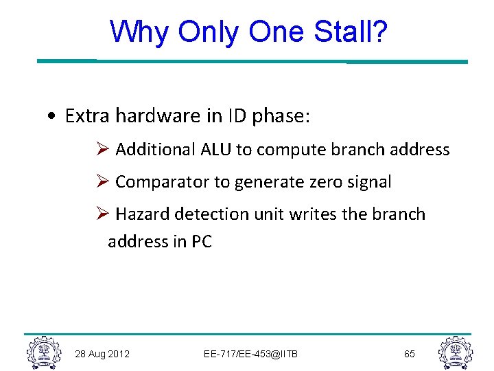 Why Only One Stall? • Extra hardware in ID phase: Ø Additional ALU to