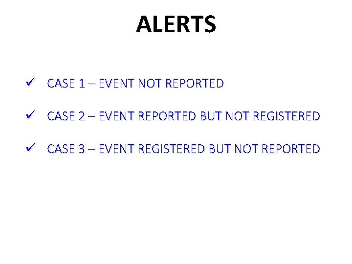 ALERTS ü CASE 1 – EVENT NOT REPORTED ü CASE 2 – EVENT REPORTED