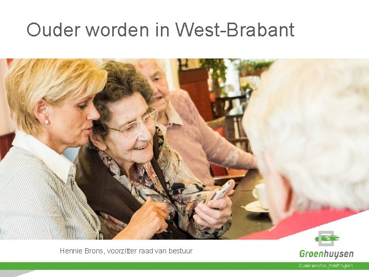 Ouder worden in West-Brabant Hennie Brons, voorzitter raad van bestuur 