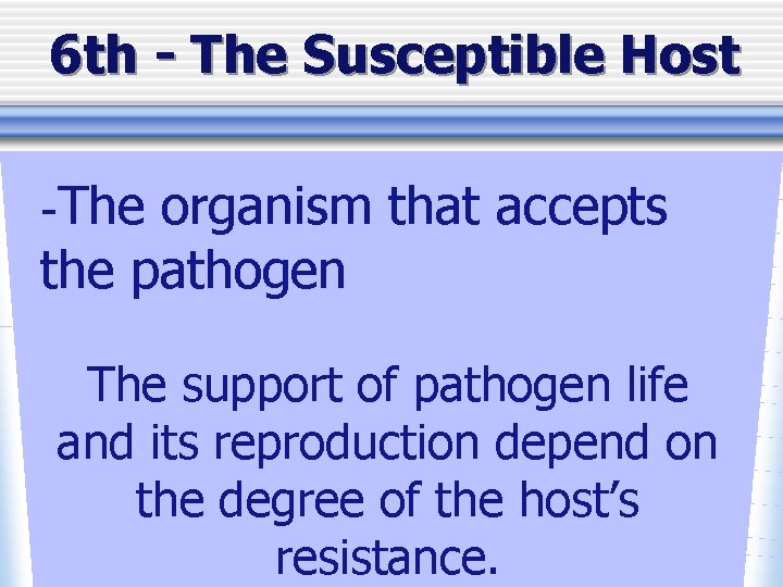 6 th - The Susceptible Host -The organism that accepts the pathogen The support