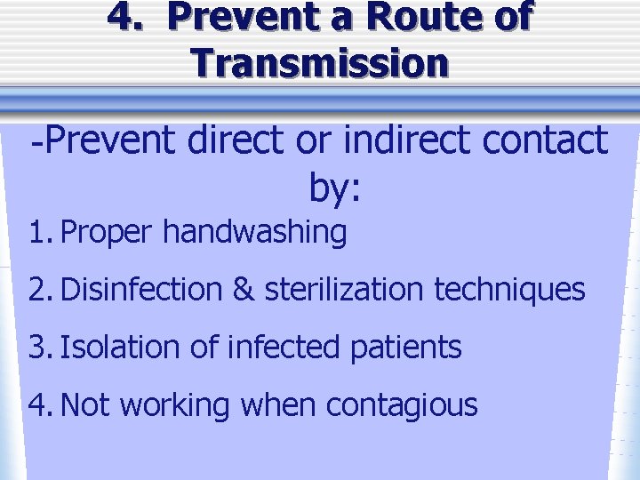 4. Prevent a Route of Transmission -Prevent direct or indirect contact by: 1. Proper