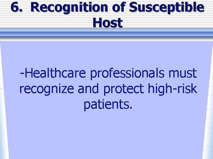 6. Recognition of Susceptible Host -Healthcare professionals must recognize and protect high-risk patients. 