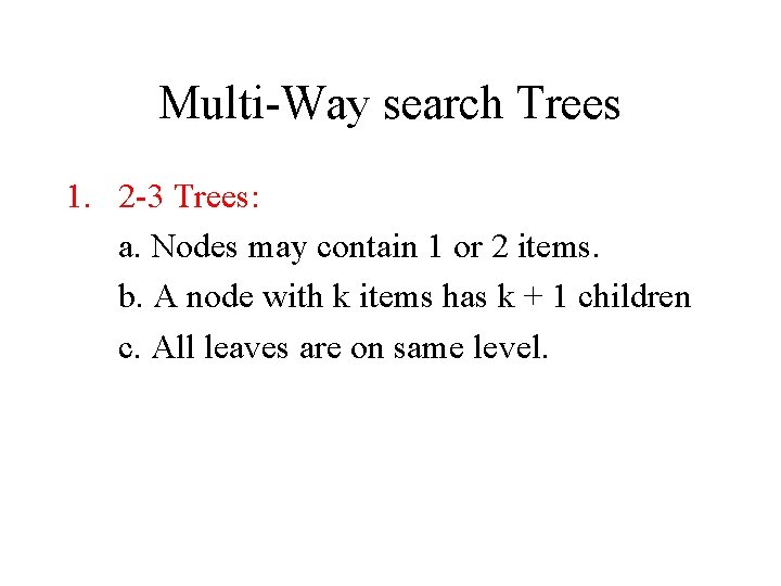 Multi-Way search Trees 1. 2 -3 Trees: a. Nodes may contain 1 or 2