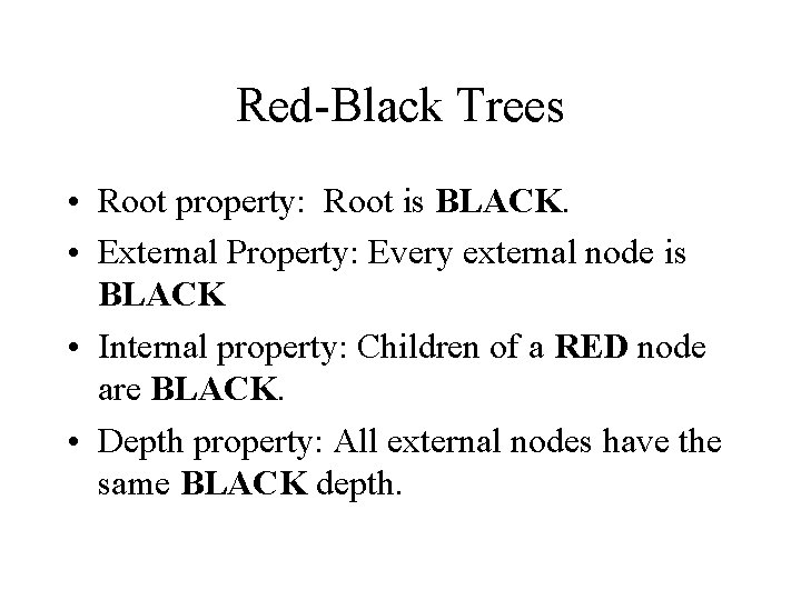 Red-Black Trees • Root property: Root is BLACK. • External Property: Every external node