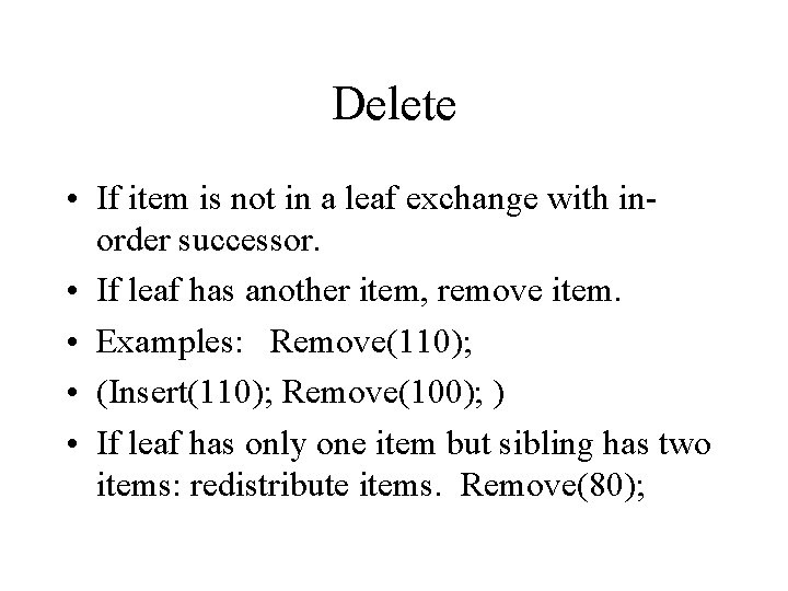 Delete • If item is not in a leaf exchange with inorder successor. •