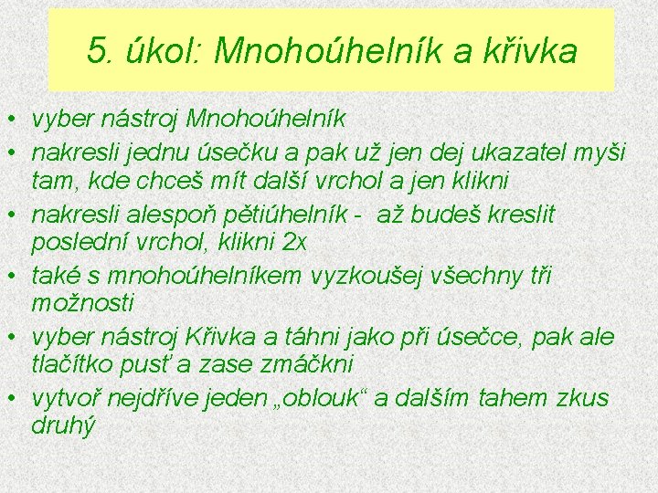 5. úkol: Mnohoúhelník a křivka • vyber nástroj Mnohoúhelník • nakresli jednu úsečku a