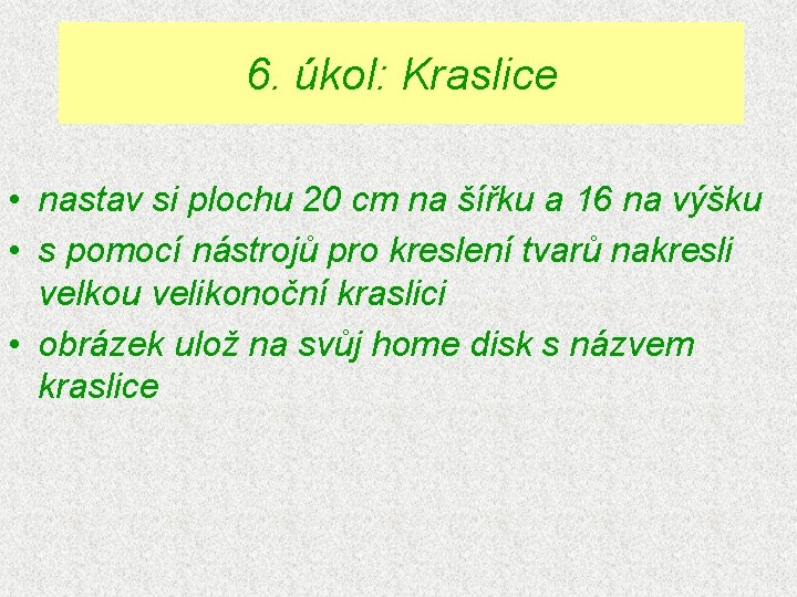 6. úkol: Kraslice • nastav si plochu 20 cm na šířku a 16 na