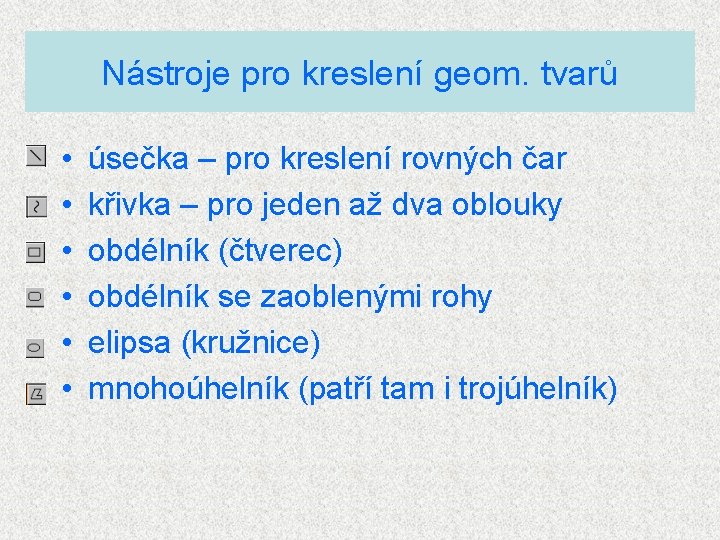 Nástroje pro kreslení geom. tvarů • • • úsečka – pro kreslení rovných čar