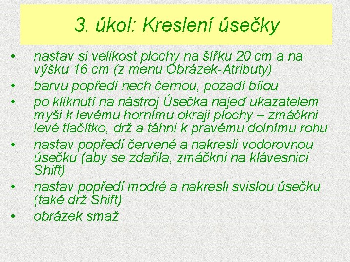 3. úkol: Kreslení úsečky • • • nastav si velikost plochy na šířku 20