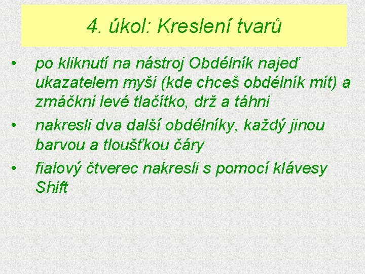 4. úkol: Kreslení tvarů • • • po kliknutí na nástroj Obdélník najeď ukazatelem