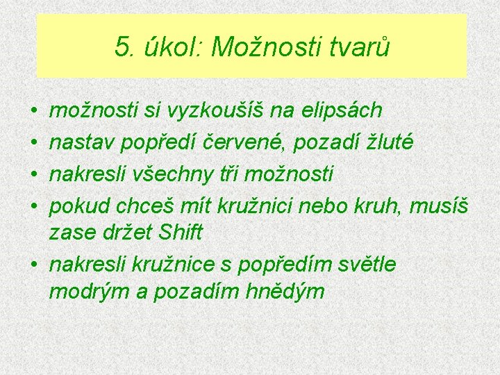 5. úkol: Možnosti tvarů • • možnosti si vyzkoušíš na elipsách nastav popředí červené,