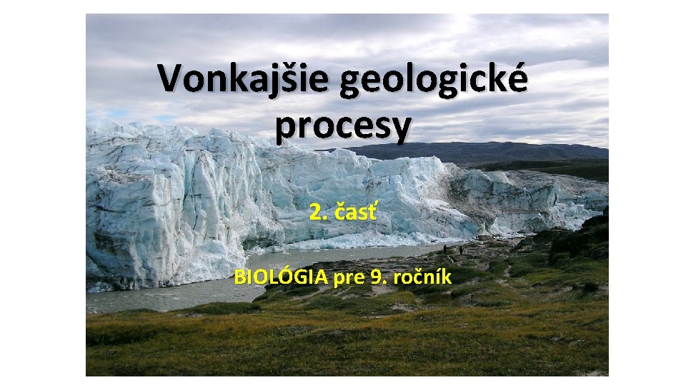 Vonkajšie geologické procesy 2. časť BIOLÓGIA pre 9. ročník 