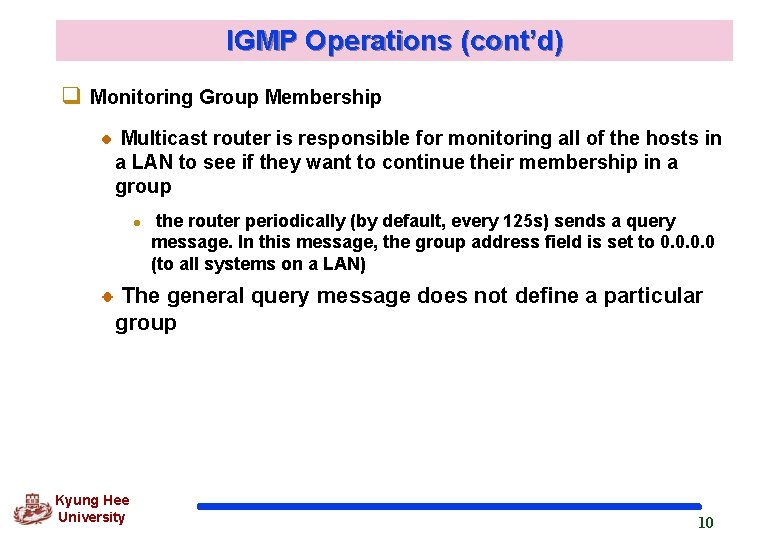 IGMP Operations (cont’d) q Monitoring Group Membership Multicast router is responsible for monitoring all