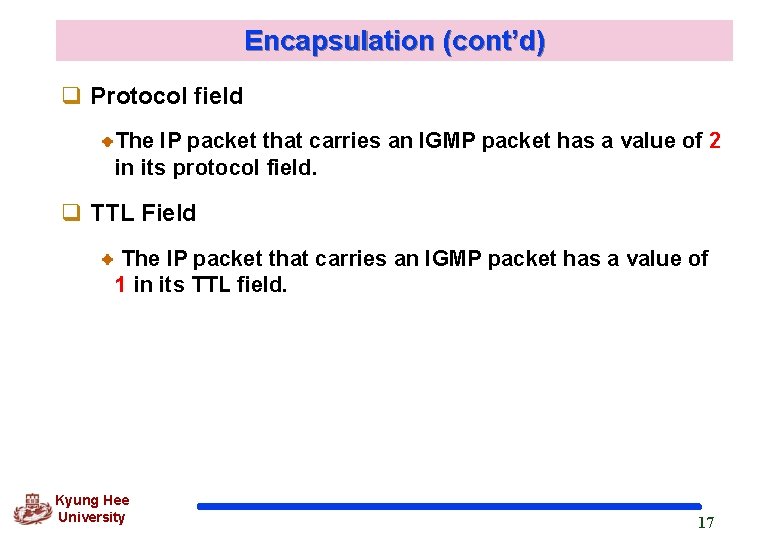 Encapsulation (cont’d) q Protocol field The IP packet that carries an IGMP packet has