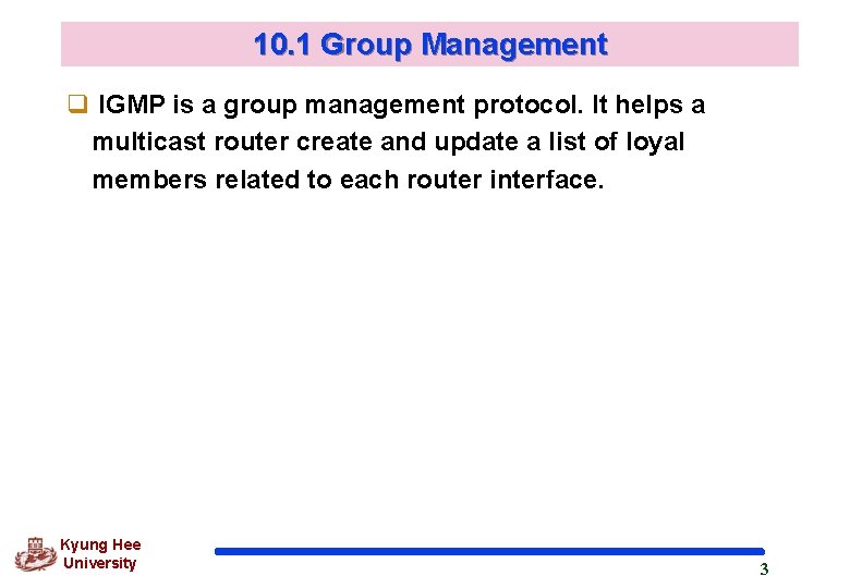 10. 1 Group Management q IGMP is a group management protocol. It helps a