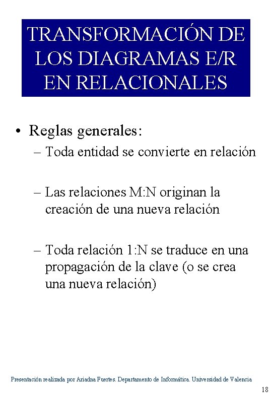 TRANSFORMACIÓN DE LOS DIAGRAMAS E/R EN RELACIONALES • Reglas generales: – Toda entidad se