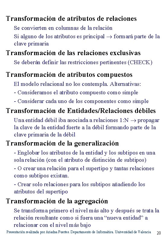 Transformación de atributos de relaciones Se convierten en columnas de la relación Si alguno