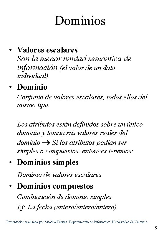 Dominios • Valores escalares Son la menor unidad semántica de información (el valor de