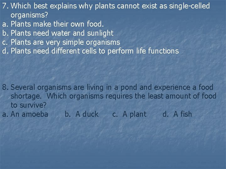 7. Which best explains why plants cannot exist as single-celled organisms? a. Plants make