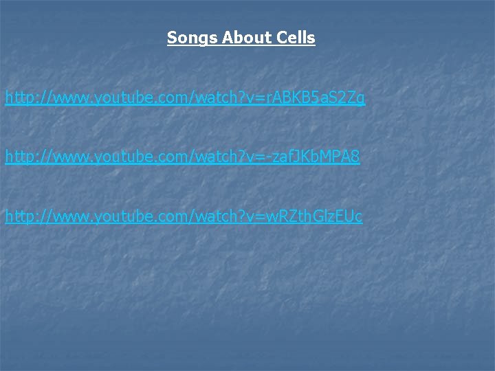 Songs About Cells http: //www. youtube. com/watch? v=r. ABKB 5 a. S 2 Zg