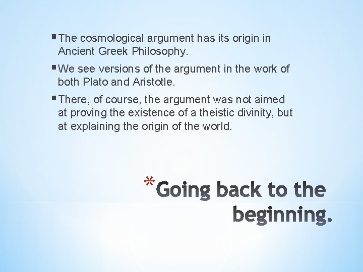 § The cosmological argument has its origin in Ancient Greek Philosophy. § We see