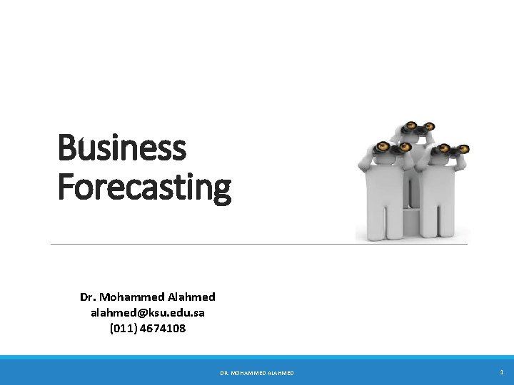 Business Forecasting Dr. Mohammed Alahmed alahmed@ksu. edu. sa (011) 4674108 DR. MOHAMMED ALAHMED 1