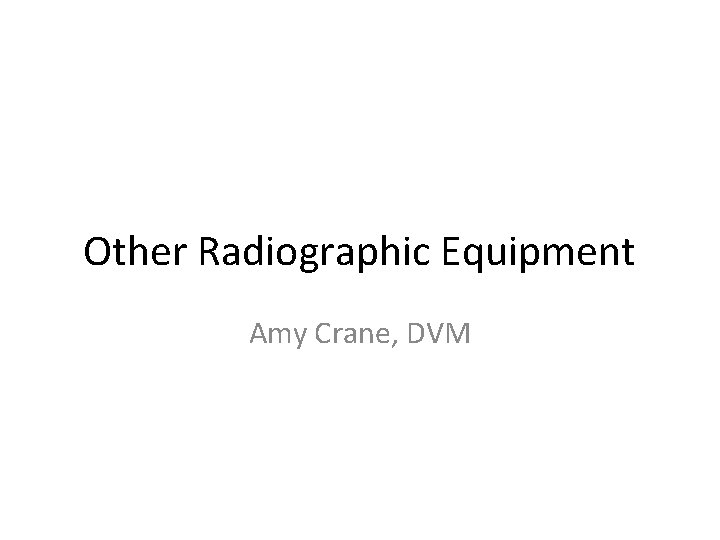 Other Radiographic Equipment Amy Crane, DVM 