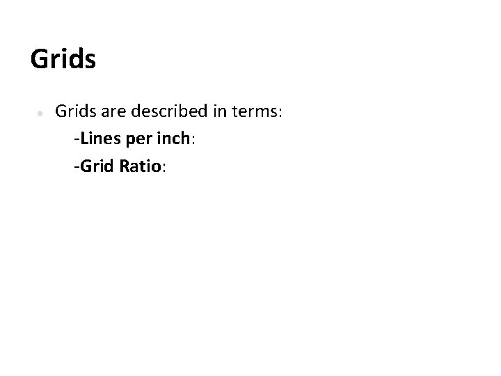 Grids ● Grids are described in terms: -Lines per inch: -Grid Ratio: 