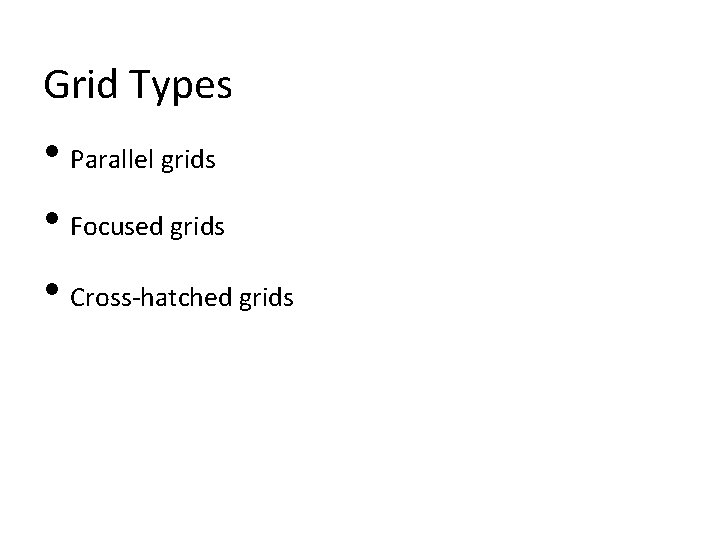 Grid Types • Parallel grids • Focused grids • Cross-hatched grids 