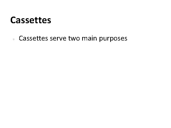 Cassettes ● Cassettes serve two main purposes 