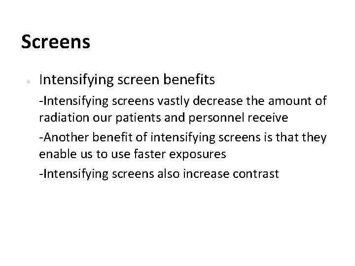 Screens ● Intensifying screen benefits -Intensifying screens vastly decrease the amount of radiation our