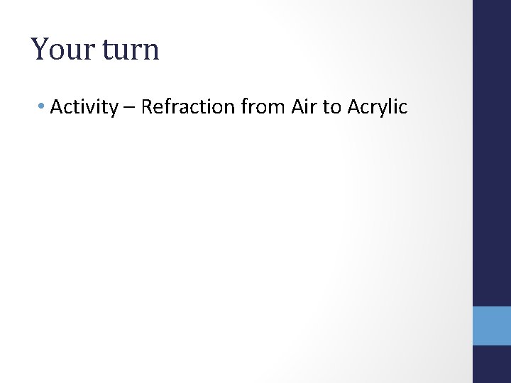 Your turn • Activity – Refraction from Air to Acrylic 