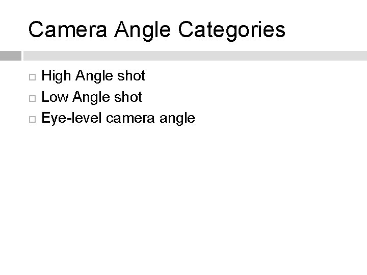 Camera Angle Categories High Angle shot Low Angle shot Eye-level camera angle 