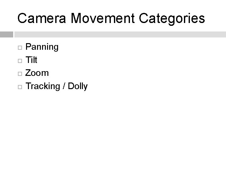 Camera Movement Categories Panning Tilt Zoom Tracking / Dolly 