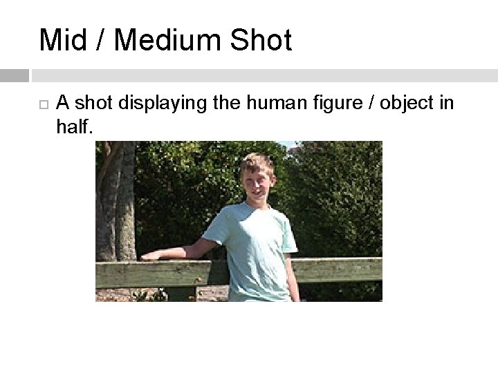 Mid / Medium Shot A shot displaying the human figure / object in half.