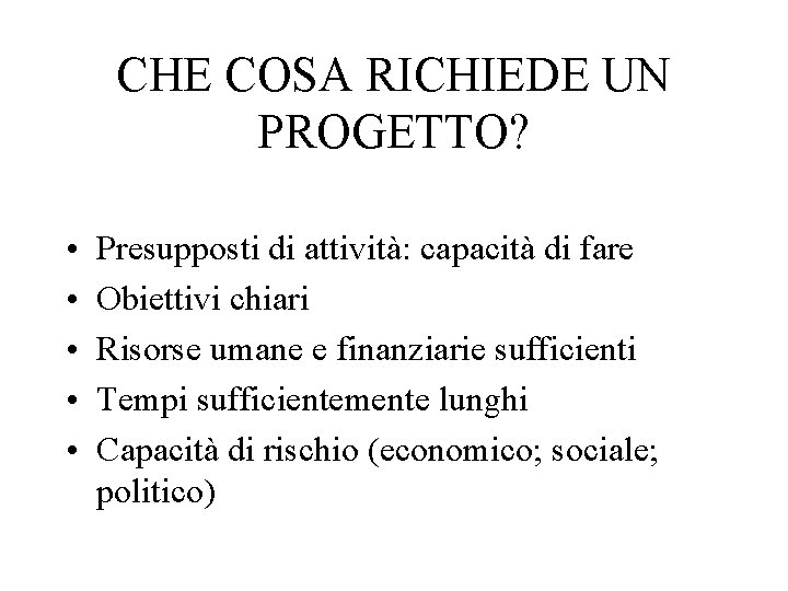 CHE COSA RICHIEDE UN PROGETTO? • • • Presupposti di attività: capacità di fare