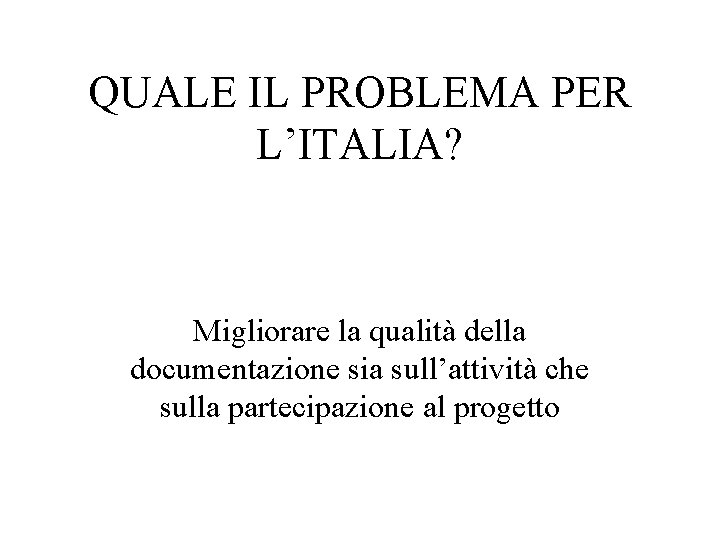 QUALE IL PROBLEMA PER L’ITALIA? Migliorare la qualità della documentazione sia sull’attività che sulla