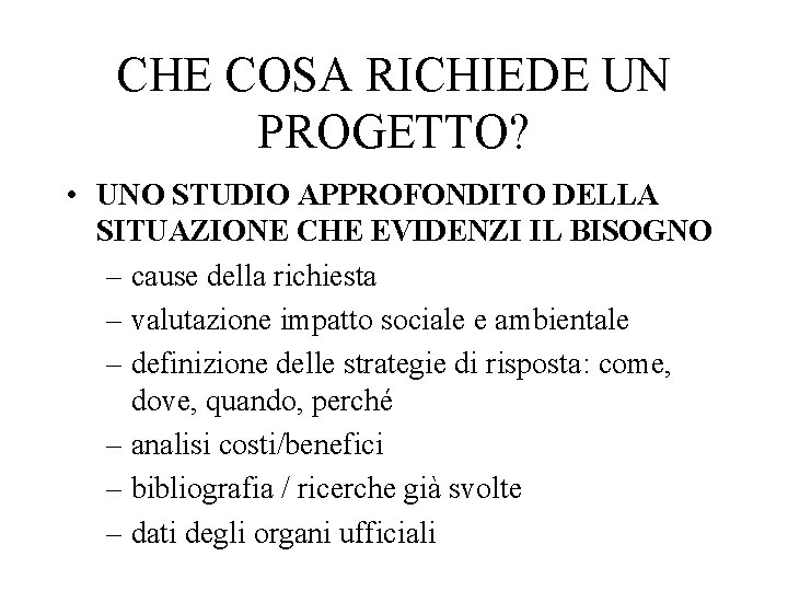 CHE COSA RICHIEDE UN PROGETTO? • UNO STUDIO APPROFONDITO DELLA SITUAZIONE CHE EVIDENZI IL