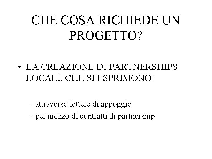 CHE COSA RICHIEDE UN PROGETTO? • LA CREAZIONE DI PARTNERSHIPS LOCALI, CHE SI ESPRIMONO: