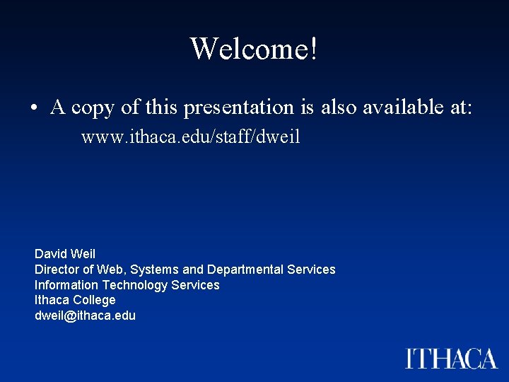 Welcome! • A copy of this presentation is also available at: www. ithaca. edu/staff/dweil