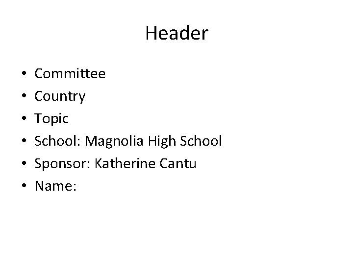 Header • • • Committee Country Topic School: Magnolia High School Sponsor: Katherine Cantu Header • • • Committee Country Topic School: Magnolia High School Sponsor: Katherine Cantu