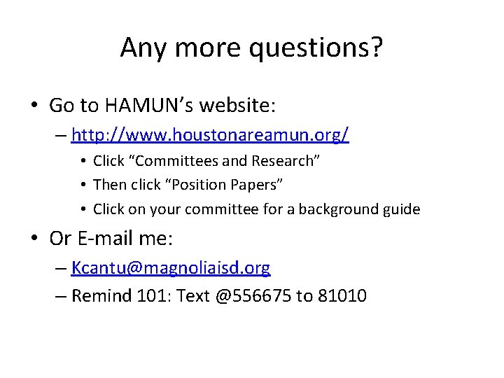 Any more questions? • Go to HAMUN’s website: – http: //www. houstonareamun. org/ • Any more questions? • Go to HAMUN’s website: – http: //www. houstonareamun. org/ •