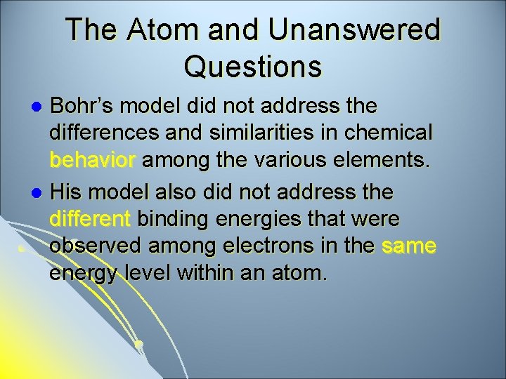 The Atom and Unanswered Questions Bohr’s model did not address the differences and similarities