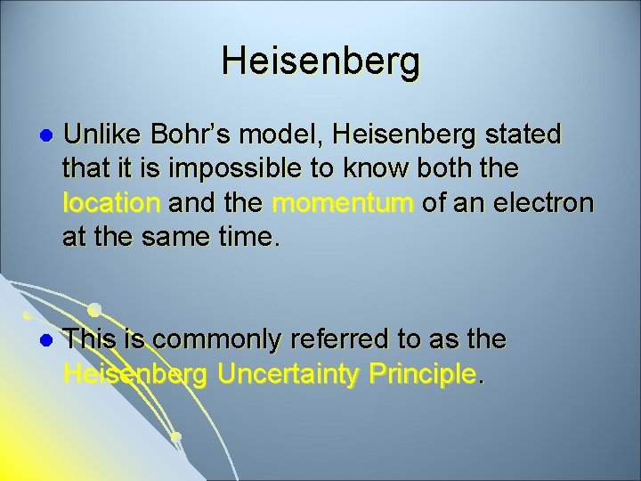 Heisenberg l Unlike Bohr’s model, Heisenberg stated that it is impossible to know both