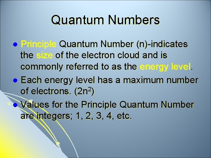 Quantum Numbers Principle Quantum Number (n)-indicates the size of the electron cloud and is