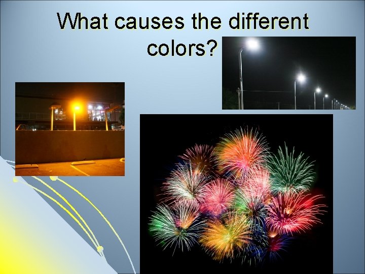 What causes the different colors? 