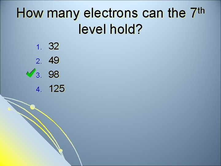 How many electrons can the level hold? 1. 2. 3. 4. 32 49 98