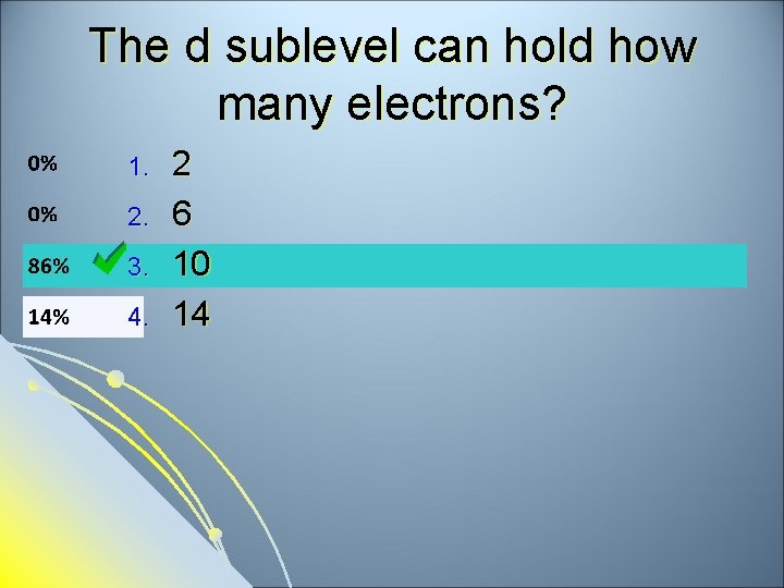 The d sublevel can hold how many electrons? 1. 2. 3. 4. 2 6