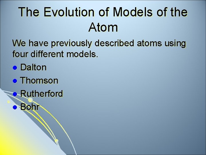 The Evolution of Models of the Atom We have previously described atoms using four